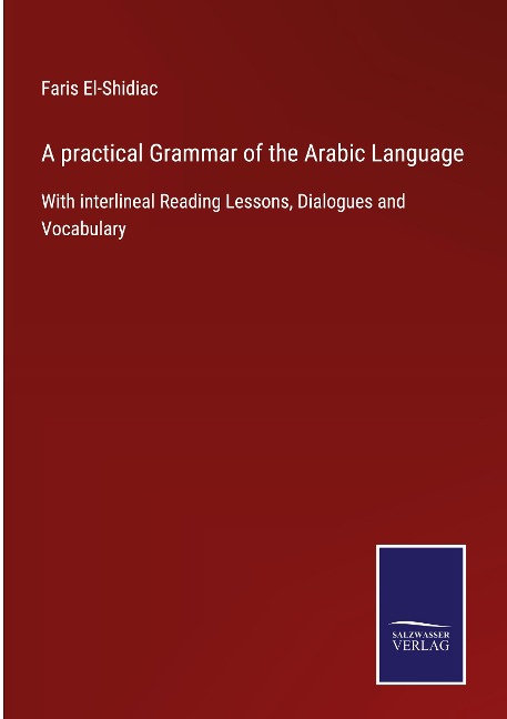 A practical Grammar of the Arabic Language: With interlineal Reading Lessons, Dialogues and Vocabulary