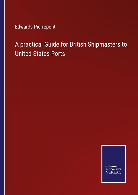 A practical Guide for British Shipmasters to United States Ports