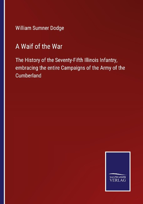 A Waif of the War: The History of the Seventy-Fifth Illinois Infantry, embracing the entire Campaigns of the Army of the Cumberland