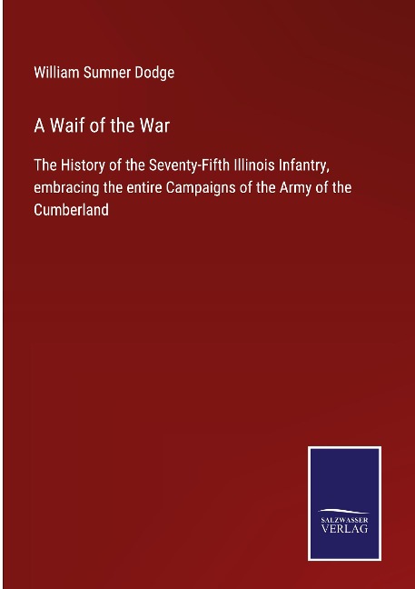 A Waif of the War: The History of the Seventy-Fifth Illinois Infantry, embracing the entire Campaigns of the Army of the Cumberland
