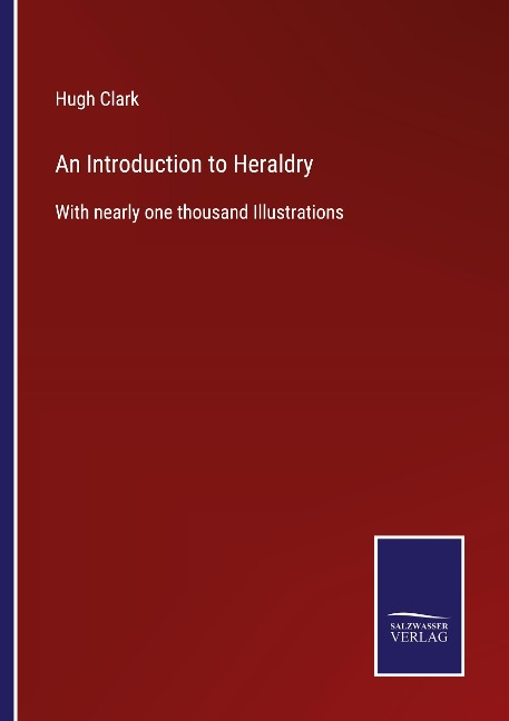 An Introduction to Heraldry: With nearly one thousand Illustrations