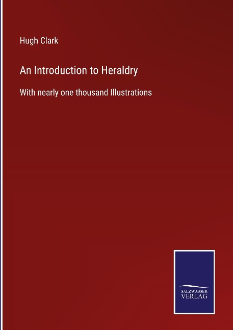 An Introduction to Heraldry: With nearly one thousand Illustrations