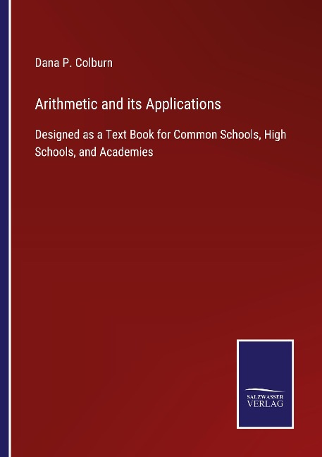 Arithmetic and its Applications: Designed as a Text Book for Common Schools, High Schools, and Academies