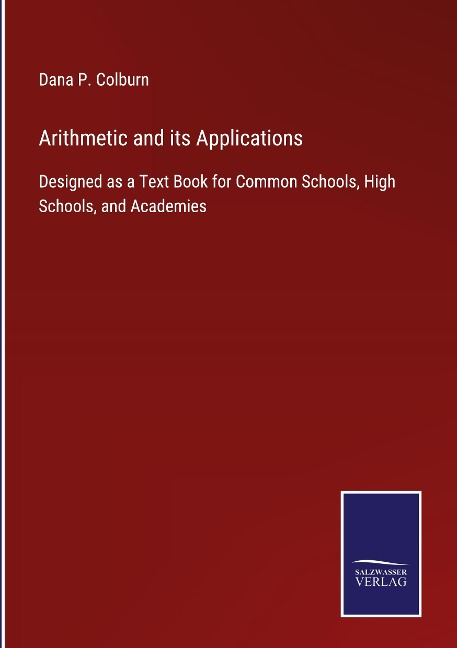 Arithmetic and its Applications: Designed as a Text Book for Common Schools, High Schools, and Academies