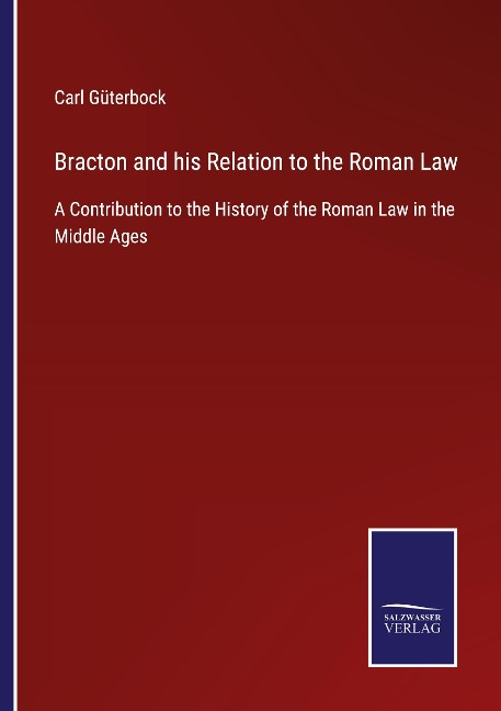 Bracton and his Relation to the Roman Law: A Contribution to the History of the Roman Law in the Middle Ages