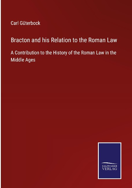 Bracton and his Relation to the Roman Law: A Contribution to the History of the Roman Law in the Middle Ages