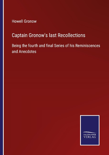 Captain Gronows last Recollections: Being the fourth and final Series of his Reminiscences and Anecdotes