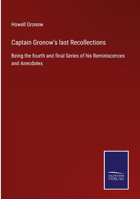 Captain Gronows last Recollections: Being the fourth and final Series of his Reminiscences and Anecdotes