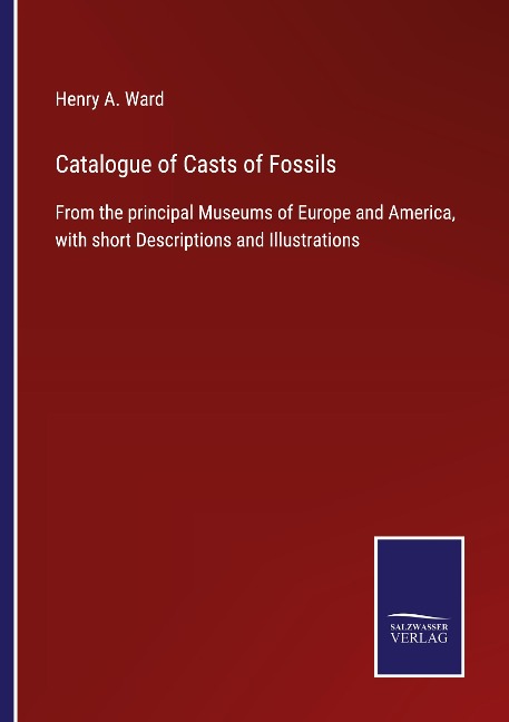 Catalogue of Casts of Fossils: From the principal Museums of Europe and America, with short Descriptions and Illustrations
