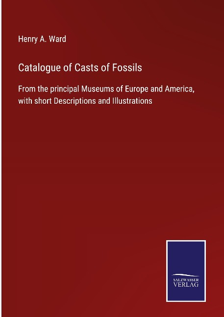 Catalogue of Casts of Fossils: From the principal Museums of Europe and America, with short Descriptions and Illustrations