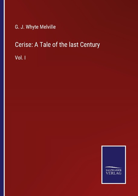 Cerise: A Tale of the last Century: Vol. I