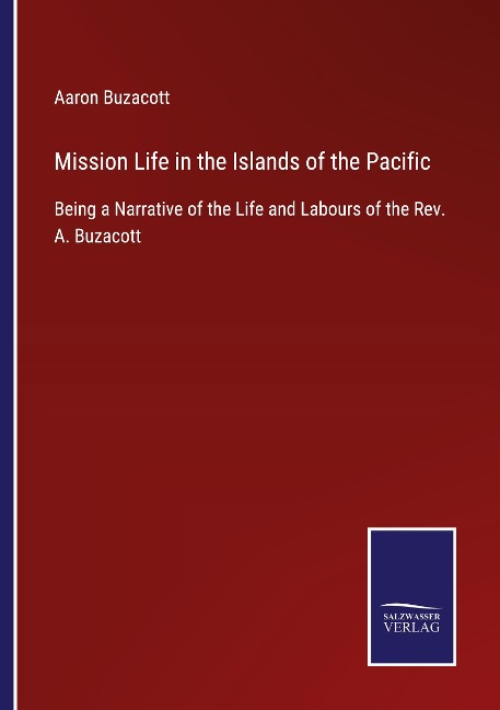 Mission Life in the Islands of the Pacific: Being a Narrative of the Life and Labours of the Rev. A. Buzacott