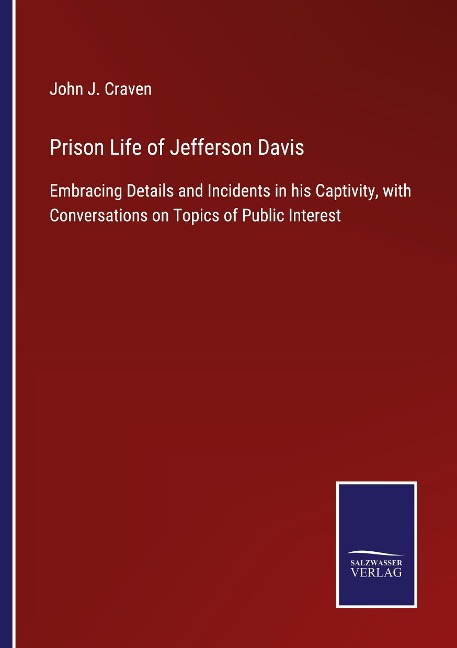 Prison Life of Jefferson Davis: Embracing Details and Incidents in his Captivity, with Conversations on Topics of Public Interest