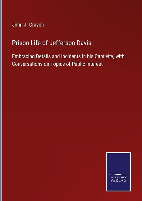 Prison Life of Jefferson Davis: Embracing Details and Incidents in his Captivity, with Conversations on Topics of Public Interest