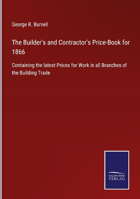 The Builders and Contractors Price-Book for 1866: Containing the latest Prices for Work in all Branches of the Building Trade