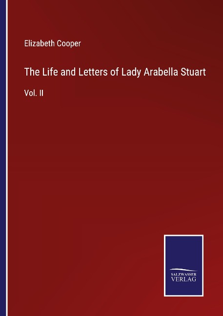 The Life and Letters of Lady Arabella Stuart: Vol. II