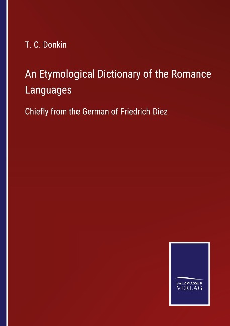 An Etymological Dictionary of the Romance Languages: Chiefly from the German of Friedrich Diez