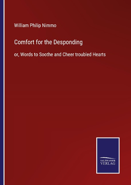 Comfort for the Desponding: or, Words to Soothe and Cheer troubled Hearts