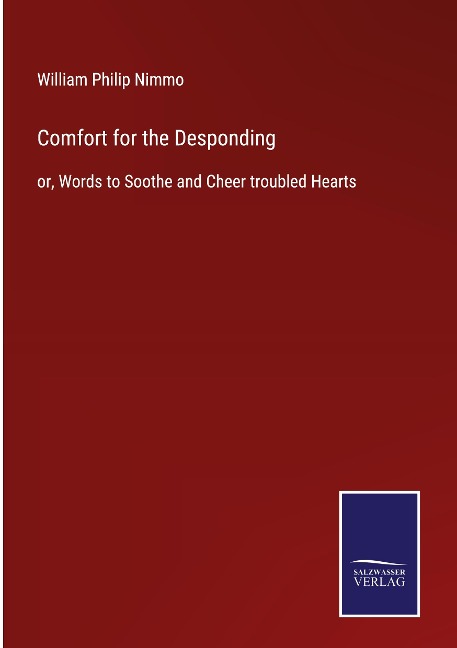 Comfort for the Desponding: or, Words to Soothe and Cheer troubled Hearts