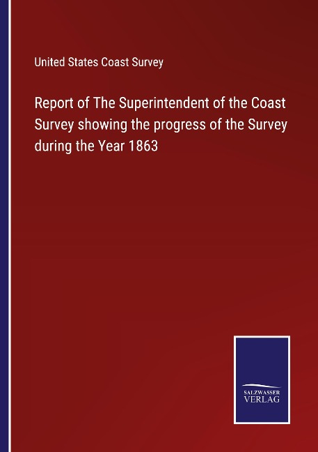 Report of The Superintendent of the Coast Survey showing the progress of the Survey during the Year 1863
