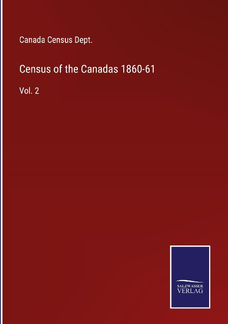 Census of the Canadas 1860-61: Vol. 2