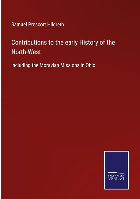 Contributions to the early History of the North-West: including the Moravian Missions in Ohio
