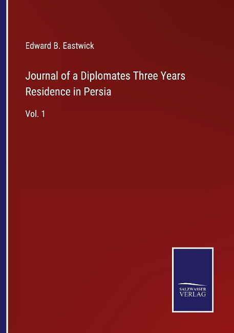 Journal of a Diplomates Three Years Residence in Persia: Vol. 1