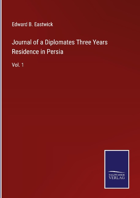 Journal of a Diplomates Three Years Residence in Persia: Vol. 1