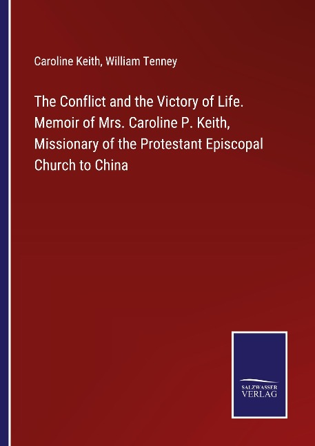 The Conflict and the Victory of Life. Memoir of Mrs. Caroline P. Keith, Missionary of the Protestant Episcopal Church to China