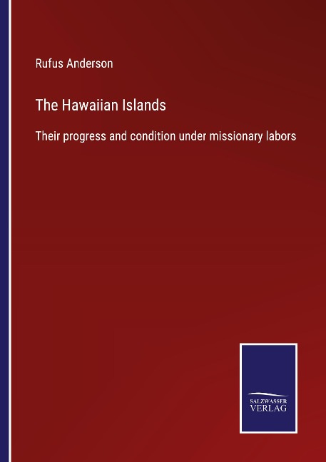 The Hawaiian Islands: Their progress and condition under missionary labors