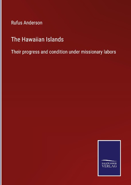 The Hawaiian Islands: Their progress and condition under missionary labors
