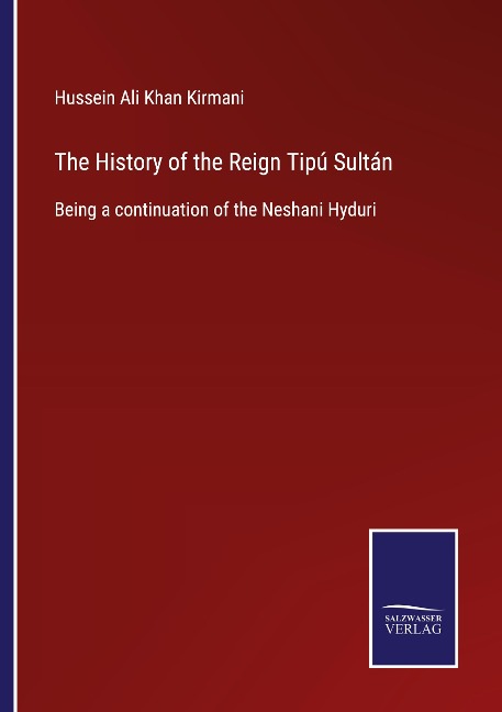 The History of the Reign Tipú Sultán: Being a continuation of the Neshani Hyduri