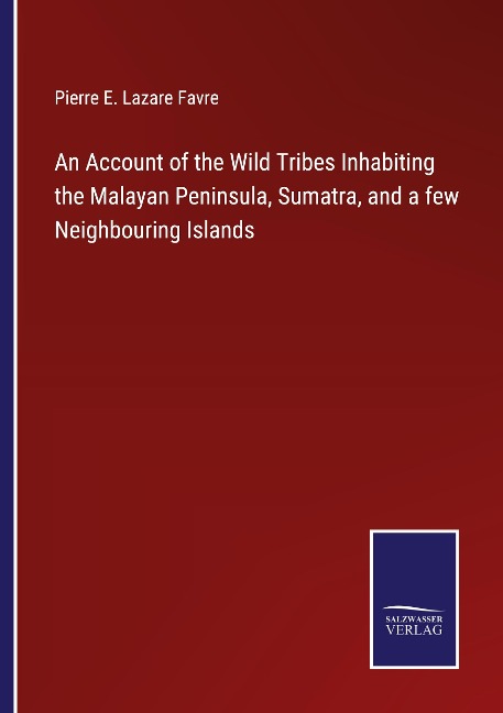An Account of the Wild Tribes Inhabiting the Malayan Peninsula, Sumatra, and a few Neighbouring Islands