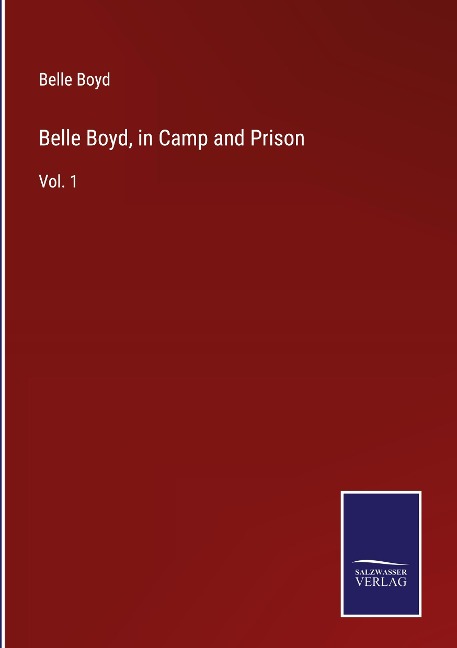 Belle Boyd, in Camp and Prison: Vol. 1