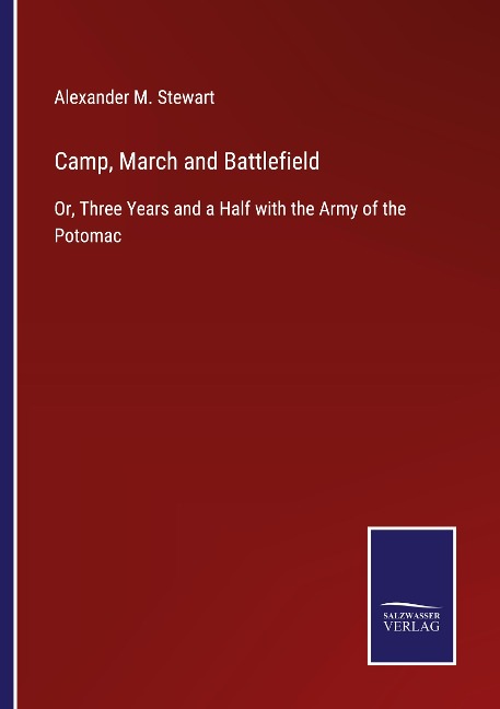 Camp, March and Battlefield: Or, Three Years and a Half with the Army of the Potomac