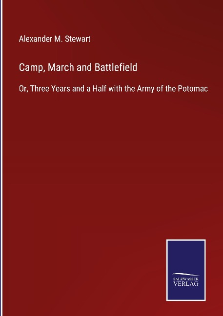 Camp, March and Battlefield: Or, Three Years and a Half with the Army of the Potomac