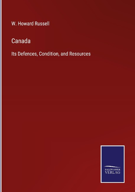 Canada: Its Defences, Condition, and Resources
