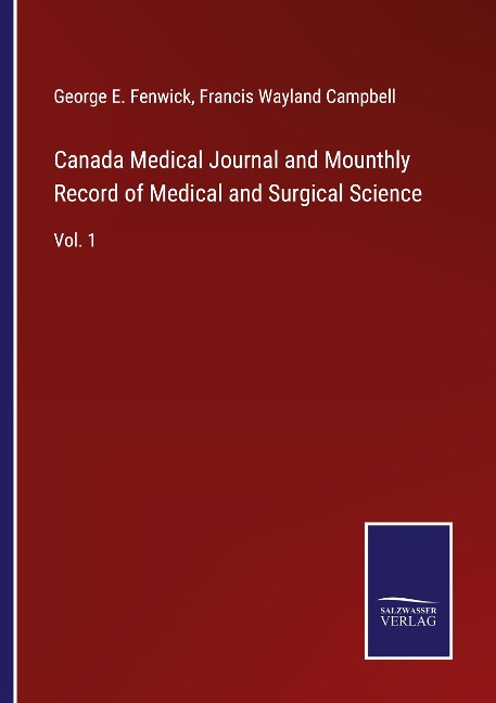 Canada Medical Journal and Mounthly Record of Medical and Surgical Science: Vol. 1