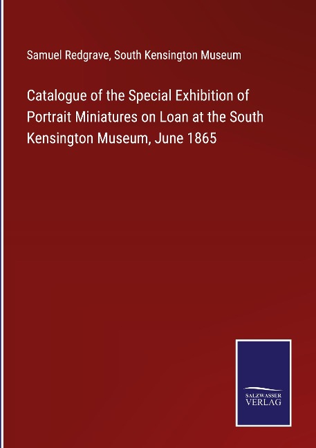 Catalogue of the Special Exhibition of Portrait Miniatures on Loan at the South Kensington Museum, June 1865