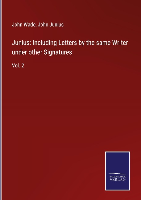 Junius: Including Letters by the same Writer under other Signatures: Vol. 2