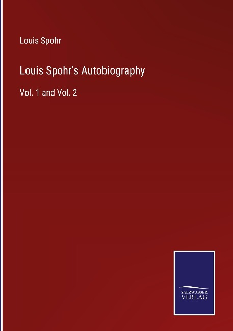Louis Spohrs Autobiography: Vol. 1 and Vol. 2