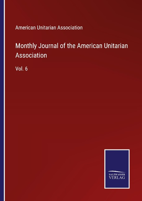 Monthly Journal of the American Unitarian Association: Vol. 6