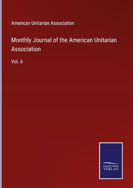 Monthly Journal of the American Unitarian Association: Vol. 6