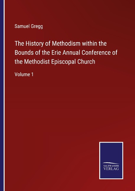 The History of Methodism within the Bounds of the Erie Annual Conference of the Methodist Episcopal Church: Volume 1