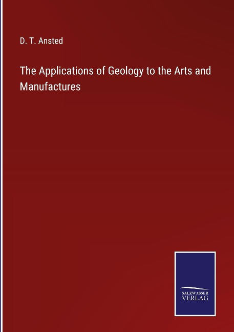 The Applications of Geology to the Arts and Manufactures