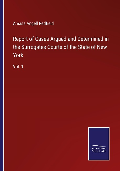 Report of Cases Argued and Determined in the Surrogates Courts of the State of New York: Vol. 1