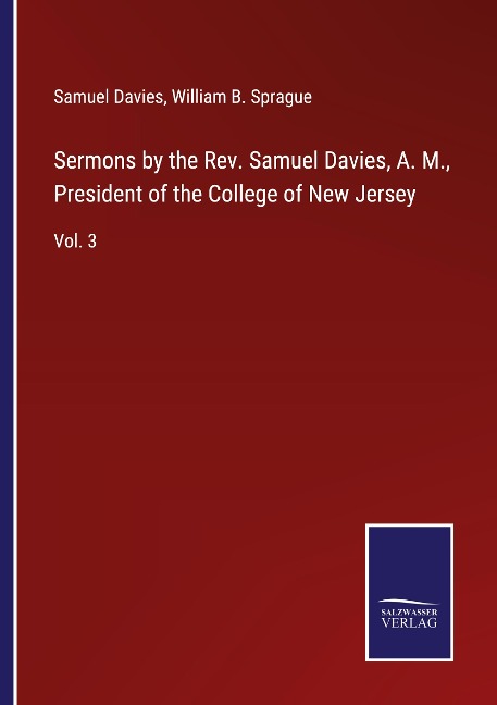 Sermons by the Rev. Samuel Davies, A. M., President of the College of New Jersey: Vol. 3