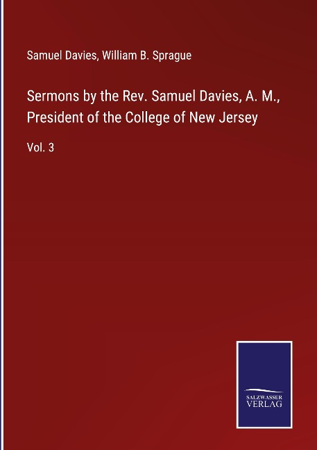 Sermons by the Rev. Samuel Davies, A. M., President of the College of New Jersey: Vol. 3