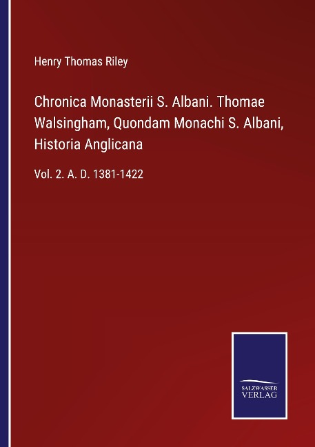 Chronica Monasterii S. Albani. Thomae Walsingham, Quondam Monachi S. Albani, Historia Anglicana: Vol. 2. A. D. 1381-1422