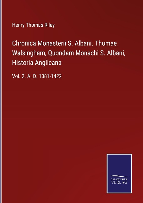 Chronica Monasterii S. Albani. Thomae Walsingham, Quondam Monachi S. Albani, Historia Anglicana: Vol. 2. A. D. 1381-1422